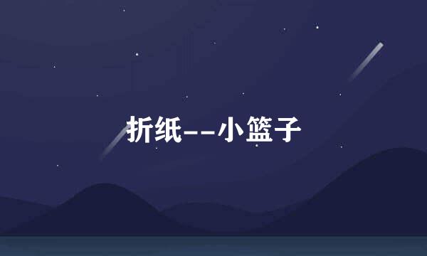 折纸--小篮子