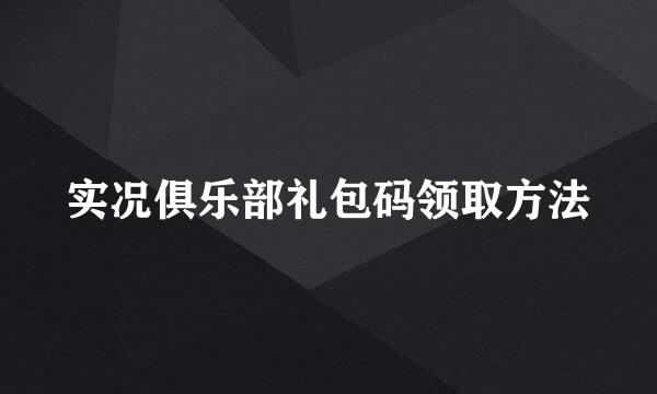 实况俱乐部礼包码领取方法