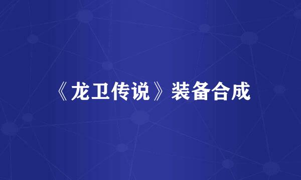 《龙卫传说》装备合成