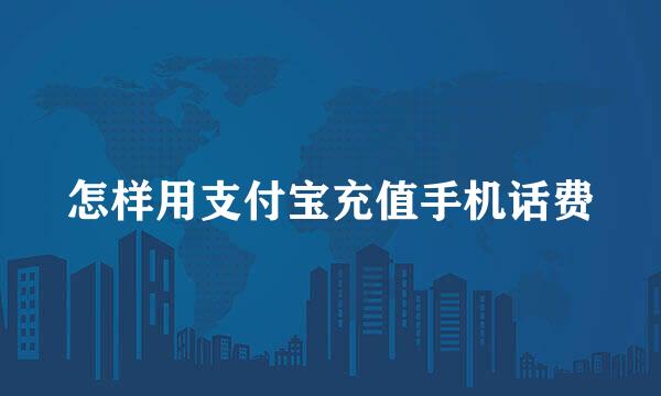 怎样用支付宝充值手机话费