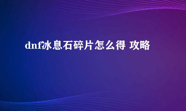 dnf冰息石碎片怎么得 攻略