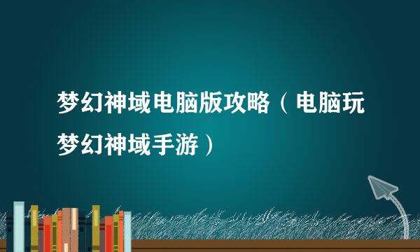 梦幻神域电脑版攻略（电脑玩梦幻神域手游）