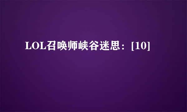 LOL召唤师峡谷迷思：[10]