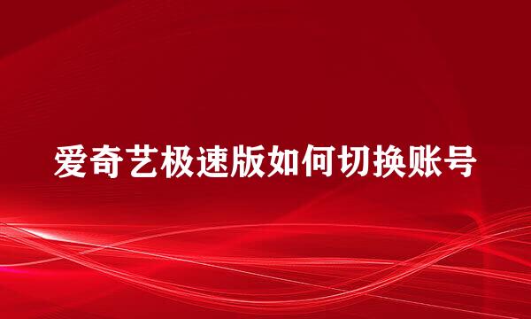 爱奇艺极速版如何切换账号