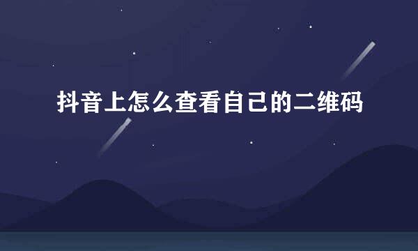 抖音上怎么查看自己的二维码