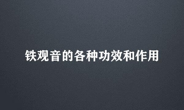 铁观音的各种功效和作用