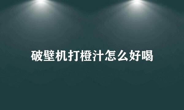 破壁机打橙汁怎么好喝