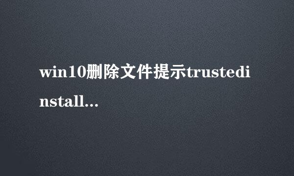 win10删除文件提示trustedinstaller权限怎么办