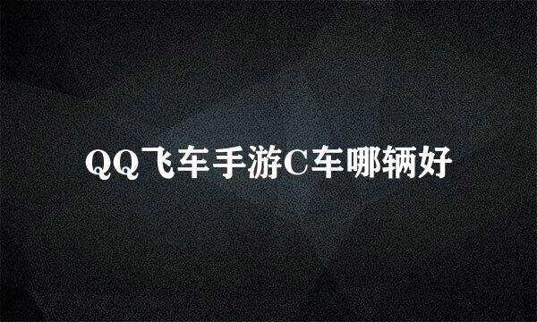 QQ飞车手游C车哪辆好