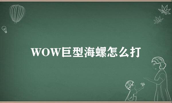 WOW巨型海螺怎么打