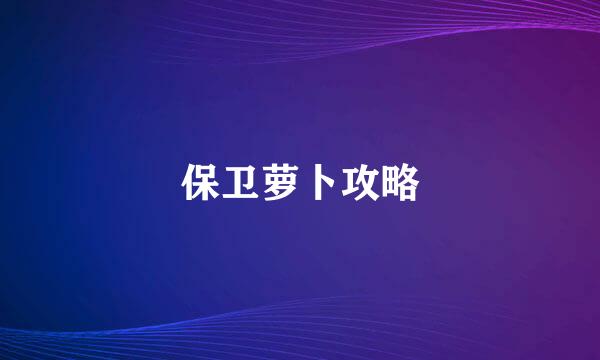保卫萝卜攻略