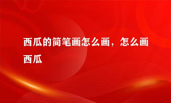 西瓜的简笔画怎么画，怎么画西瓜