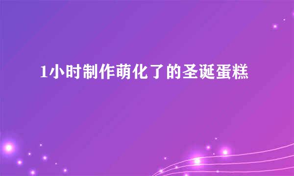 1小时制作萌化了的圣诞蛋糕