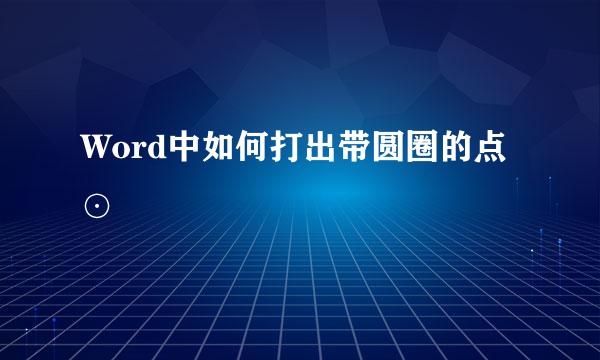 Word中如何打出带圆圈的点⊙