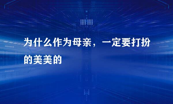 为什么作为母亲，一定要打扮的美美的