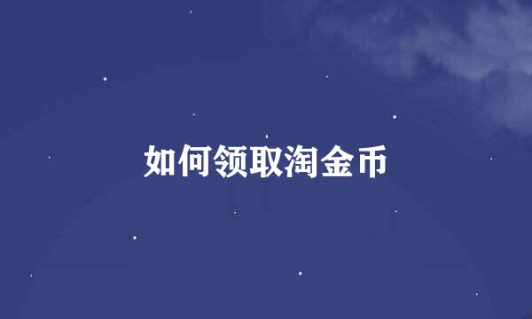 如何领取淘金币