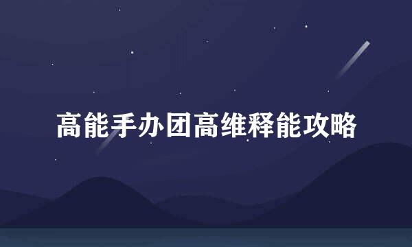 高能手办团高维释能攻略