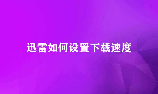 迅雷如何设置下载速度