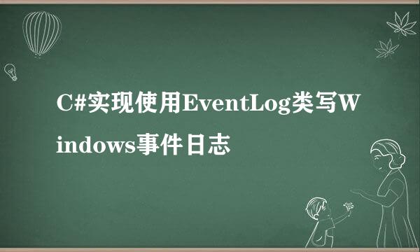 C#实现使用EventLog类写Windows事件日志