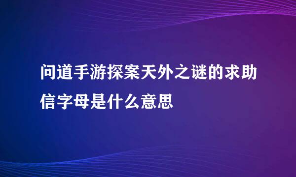 问道手游探案天外之谜的求助信字母是什么意思
