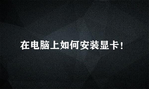 在电脑上如何安装显卡！