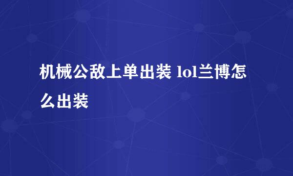 机械公敌上单出装 lol兰博怎么出装