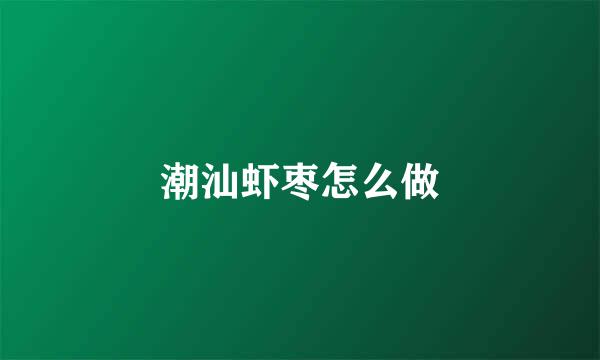 潮汕虾枣怎么做