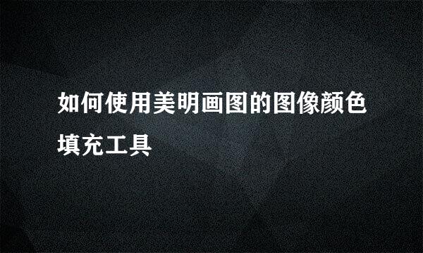如何使用美明画图的图像颜色填充工具