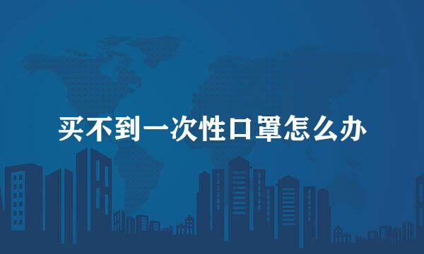 买不到一次性口罩怎么办