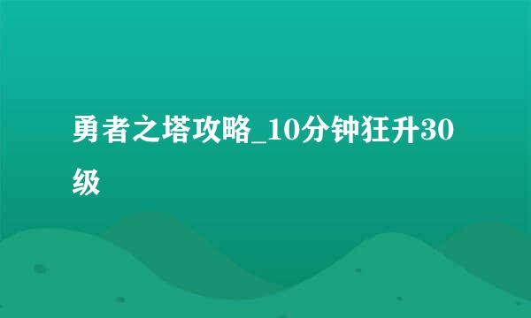 勇者之塔攻略_10分钟狂升30级