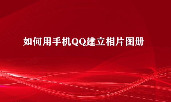 如何用手机QQ建立相片图册
