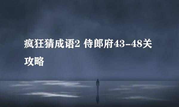 疯狂猜成语2 侍郎府43-48关攻略
