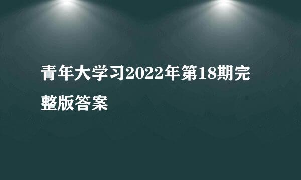 青年大学习2022年第18期完整版答案