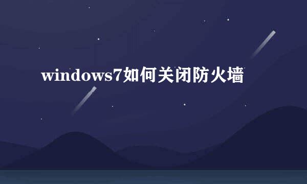 windows7如何关闭防火墙
