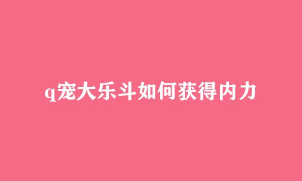 q宠大乐斗如何获得内力