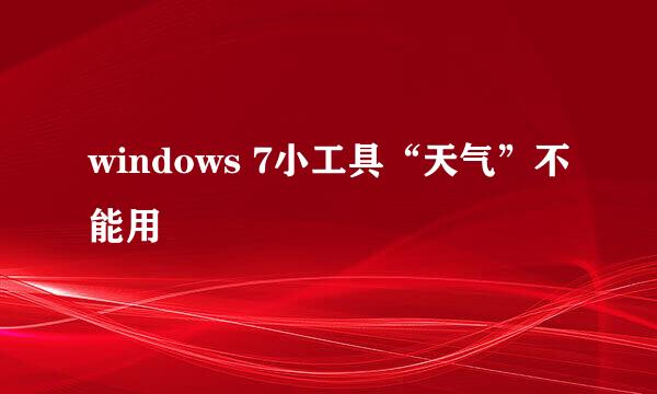 windows 7小工具“天气”不能用