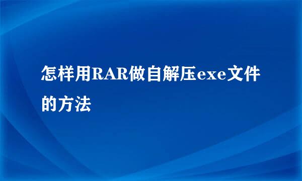 怎样用RAR做自解压exe文件的方法