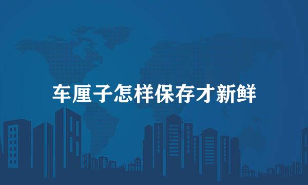 车厘子怎样保存才新鲜