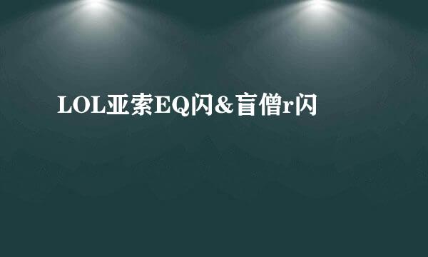 LOL亚索EQ闪&盲僧r闪