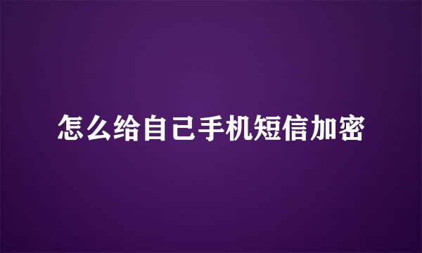 怎么给自己手机短信加密