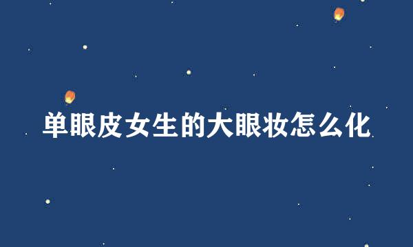 单眼皮女生的大眼妆怎么化