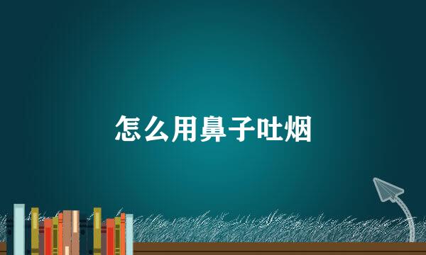 怎么用鼻子吐烟