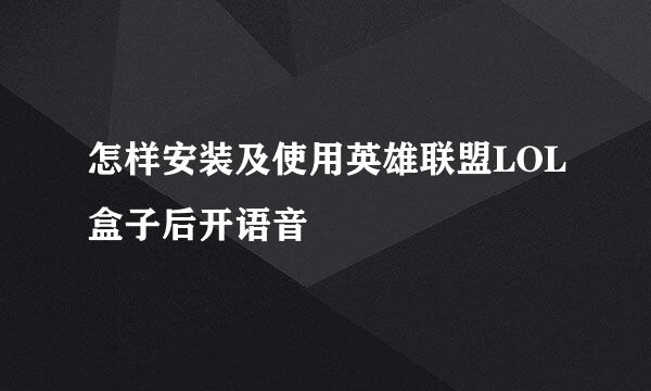 怎样安装及使用英雄联盟LOL盒子后开语音