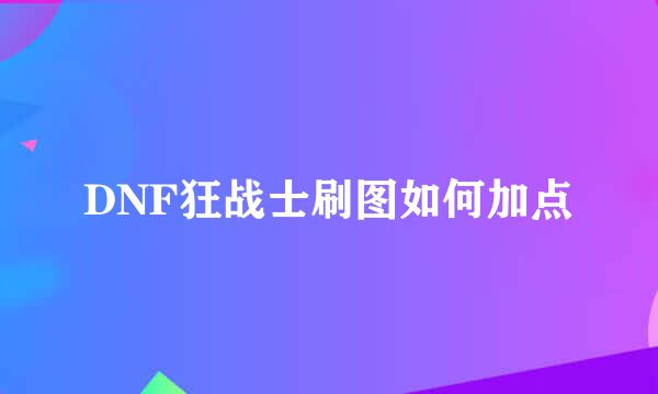 DNF狂战士刷图如何加点