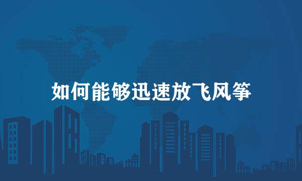 如何能够迅速放飞风筝