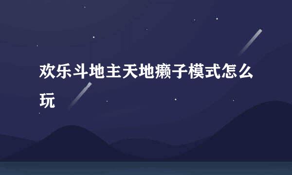 欢乐斗地主天地癞子模式怎么玩