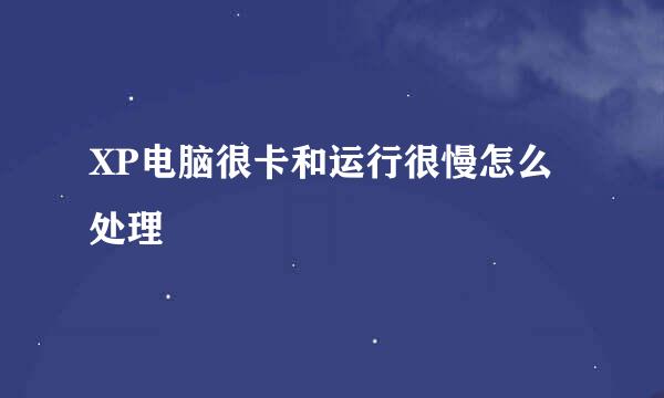 XP电脑很卡和运行很慢怎么处理