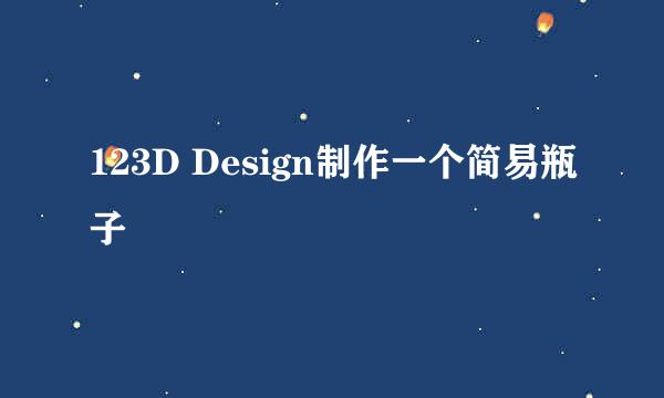 123D Design制作一个简易瓶子