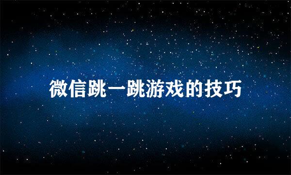 微信跳一跳游戏的技巧