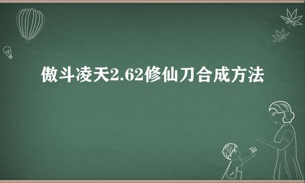 傲斗凌天2.62修仙刀合成方法